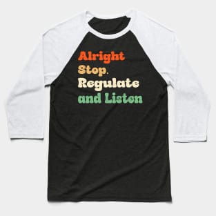 Alright Stop Regulate and Liste Baseball T-Shirt